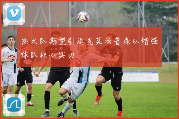热火队期望引进克莱汤普森以增强球队核心实力
